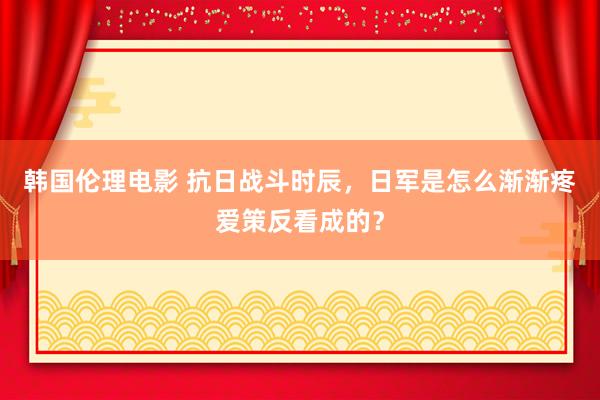 韩国伦理电影 抗日战斗时辰，日军是怎么渐渐疼爱策反看成的？