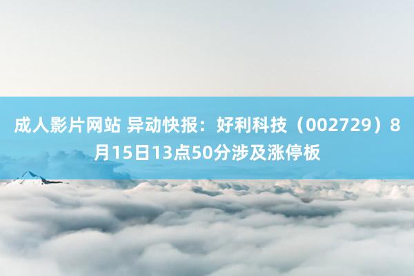 成人影片网站 异动快报：好利科技（002729）8月15日13点50分涉及涨停板