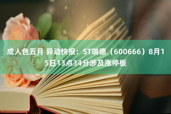 成人色五月 异动快报：ST瑞德（600666）8月15日13点34分涉及涨停板