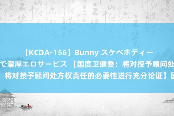 【KCDA-156】Bunny スケベボディーのバニーガールが手と口で濃厚エロサービス 【国度卫健委：将对授予顾问处方权责任的必要性进行充分论证】国度卫生健