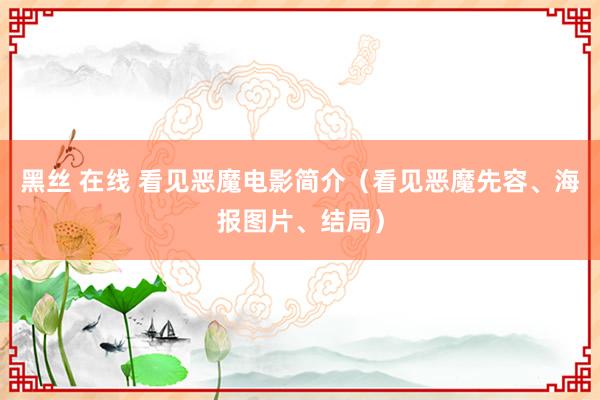 黑丝 在线 看见恶魔电影简介（看见恶魔先容、海报图片、结局）